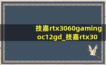 技嘉rtx3060gaming oc12gd_技嘉rtx3060gaming oc 12g多少钱